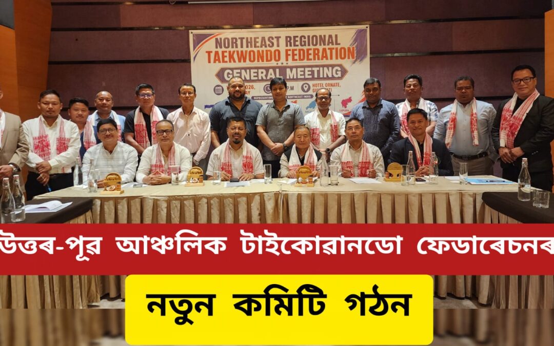 উত্তৰ-পূৱ আঞ্চলিক টাইকোৱানডো ফেডাৰেচনৰ নতুন কমিটি গঠন