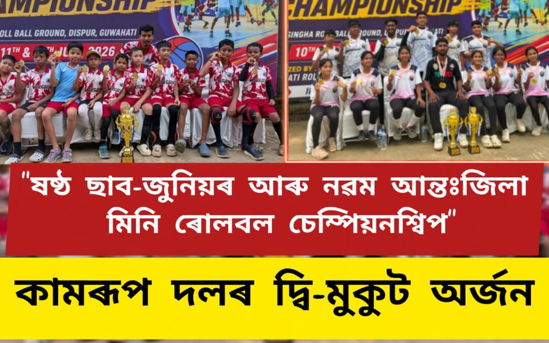 “ষষ্ঠ ছাব-জুনিয়ৰ আৰু নৱম আন্তঃজিলা মিনি ৰোলবল চেম্পিয়নশ্বিপ”ত কামৰূপ দলৰ দ্বি-মুকুট অৰ্জন