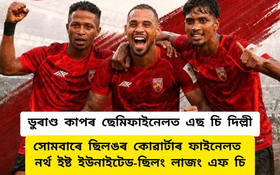 ডুৰাণ্ড কাপৰ ছেমিফাইনেলত এছ চি দিল্লী,সোমবাৰে ছিলঙৰ কোৱাৰ্টাৰ ফাইনেলত নৰ্থ ইষ্ট ইউনাইটেড-ছিলং লাজং এফ চি