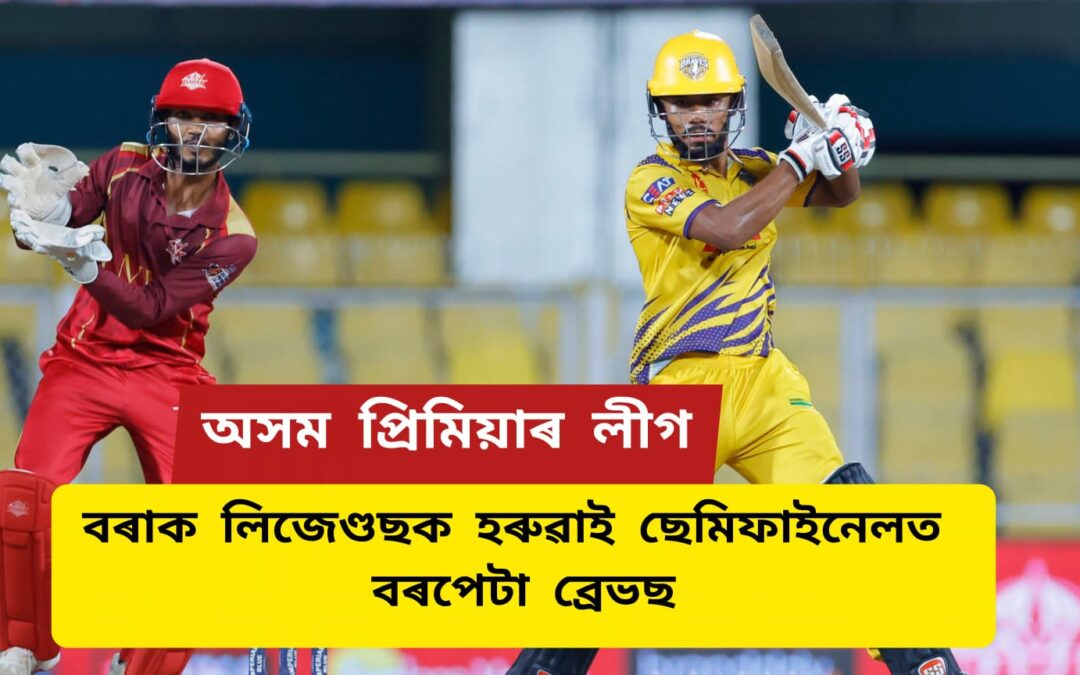 অসম প্ৰিমিয়াৰ লীগ,বৰাক লিজেণ্ডছক হৰুৱাই ছেমিফাইনেলত বৰপেটা ব্ৰেভছ
