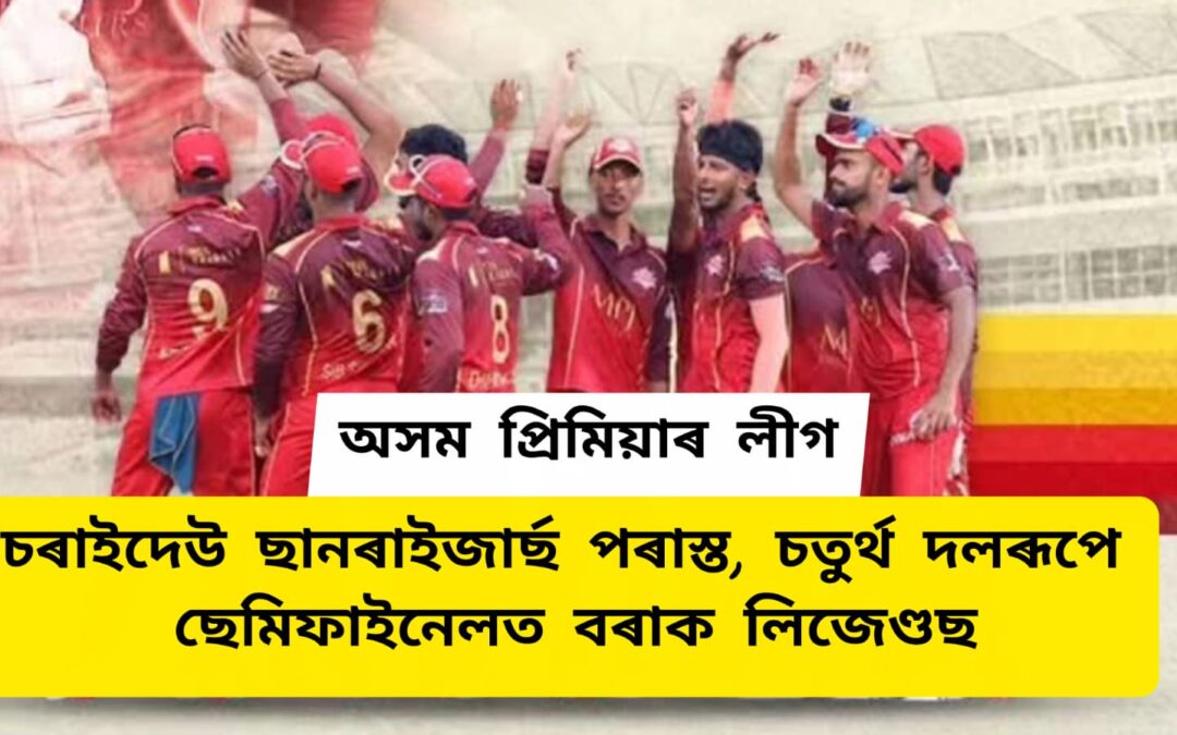 অসম প্ৰিমিয়াৰ লীগ:চৰাইদেউ ছানৰাইজাৰ্ছ পৰাস্ত, চতুৰ্থ দলৰূপে ছেমিফাইনেলত বৰাক লিজেণ্ডছ