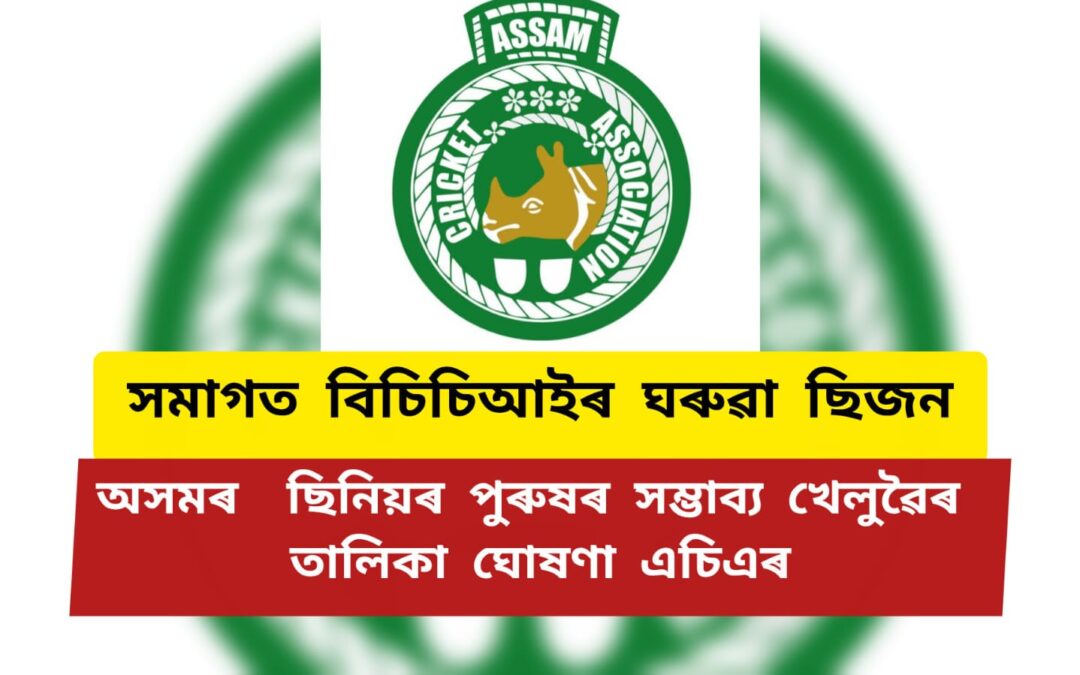 বিচিচিআইৰ আগন্তুক ঘৰুৱা ছিজনৰ বাবে ( বগা বল ) অসমৰ ছিনিয়ৰ পুৰুষৰ সম্ভাব্য খেলুৱৈৰ তালিকা ঘোষণা এচিএৰ