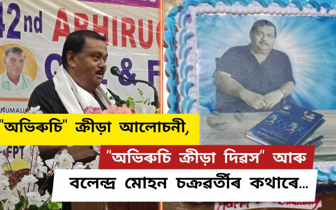 “অভিৰুচি” ক্ৰীড়া আলোচনী,”অভিৰুচি ক্ৰীড়া দিৱস” আৰু বলেন্দ্ৰ মোহন চক্ৰৱৰ্তী