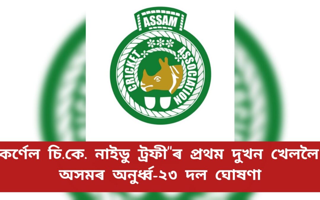 কৰ্ণেল চি.কে. নাইডু ট্ৰফীৰ প্ৰথম দুখন খেললৈ অসমৰ অনুৰ্ধ্ব-২৩ দল ঘোষণা