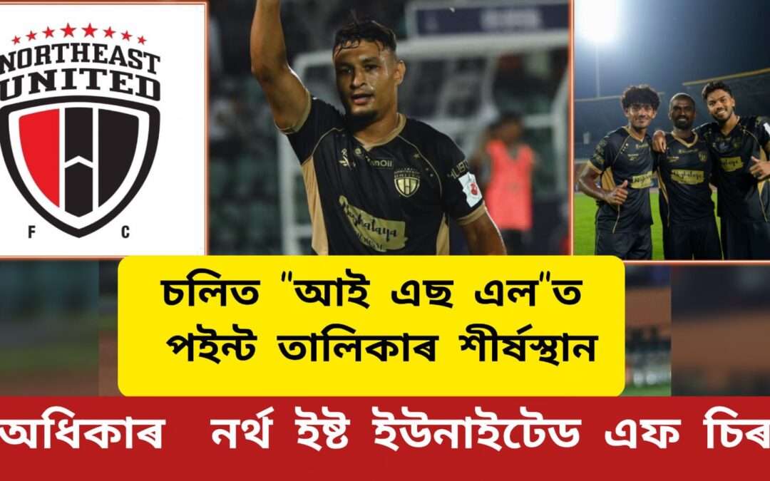 চলিত “আই এছ এল”ত পইন্ট তালিকাৰ শীৰ্ষ স্থান অধিকাৰ নৰ্থ ইষ্ট ইউনাইটেড এফ চিৰ